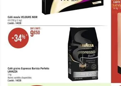 café moulu velours noir 4 x 250 g (1 kg) l'unité: 1439  soit l'unite:  9650 -34%  café grains espresso barista perfetto lavazza  1 kg  autres variétés disponibles l'unité: 1439  b  interes  lavazza