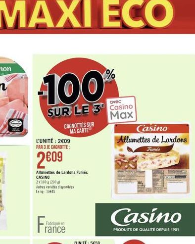 100%  SUR LE 3  L'UNITÉ: 209 PAR 3 JE CAGNOTTE:  209  Allumettes de Lardons Fumés CASINO  2x 100 g (200 g) Autres variétés disponibles 10645  Fran  Fabriqué en rance  CAGNOTTÉS SUR MA CARTE  avec  C