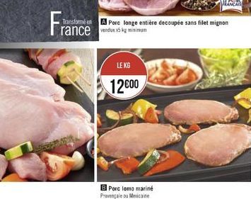 Fra  Transformé en  rance  Porc longe entière decoupée sans filet mignon du minimum  LE KG  1200  FRANCAIL  B Porc lomo mariné Provençale ou Mexicaine