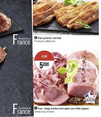 France  Transformé en Porc poitrine marinée Provengale ou Medicaine  Fra  Transformé en  rance  LE KG  500  Porc longe entière decoupée sans filet mignon du minimum  FRANCAIL