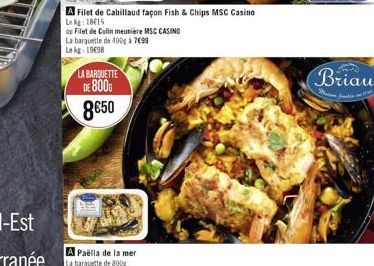 Filet de Cabillaud façon Fish & Chips MSC Casino  Lk 1815  ou Filet de Colin meunière MSC CASINO  La barquette de 400gà 799  Le kg 1998  LA BARQUETTE  DE 800G 850  Briau