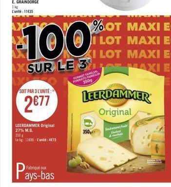 XI SOIT PAR 3 L'UNITÉ:  277  LEERDAMMER Original 27% M.G.  Fabriqué aux  350 g  Le kg: 11685-L'unité:415  100  AXSUR LE 31  FORMAT FAMILIAL FORMATO FAMIGLIA 350g  350,  I LOT  KI LOT  %OT MAXI E  MA