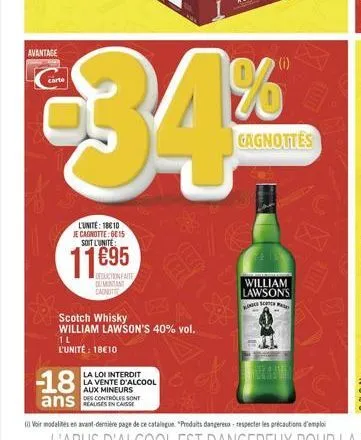 avantage  l'unité: 18010 je cagnotte: 6c15 soit l'unite:  11695  deduction faite, dumontant canotte  1l l'unité: 1810  scotch whisky  william lawson's 40% vol.  -18  la loi interdit la vente d'alcool