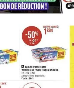 -50%  2?  soit par 2 l'unité  1684  danone offre velouté  a yaourt brassé sucré  velouté aux fruits rouges danone 8x125g (1 kg)  autres variétés disponibles l'unité: 2645