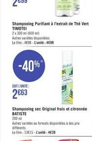 Shampooing Purifiant à l'extrait de Thé Vert TIMOTEI  2 x 300 ml (500 ml)  Autres variétés disponibles Le litre: 498-L'unité: 499  -40%  SOIT L'UNITÉ  2663  Shampooing sec Original frais et citronnée