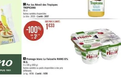nang  pur jus réveil des tropiques  tropicana 90 cl  autres variétés disponibles le litre: 2630-l'unité: 2007  -100%  s3e  soit par 3 l'unité:  1633  fromage blanc la faisselle rians 6% m.g. 4x100 g (