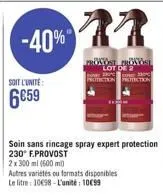 -40%"  soit l'unité  6659  frököst prönyöse lot de 2 protection protection  soin sans rincage spray expert protection 230° f.provost  2 x 300 ml (600 m)  autres variétés ou formats disponibles le litr