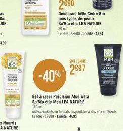 SURGRAS  SOIT L'UNITE:  297  -40%  Gel à raser Précision Aloe Vera So'Bio étic Men LEA NATURE  Déodorant bille Cèdre Bio tous types de peaux So'Bio étic LEA NATURE 50 ml  Le litre: 58600-L'unité: 48