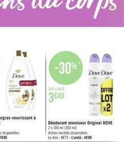 Dove LOT DE 2  -30%  3649  Dove Dove  original  Déodorant atomiseur Original DOVE 2x 100 ml (200 ml)  Autres variétés disponibles  Le litre: 8E73-L'unité: 499  OFFRE  LOT x2