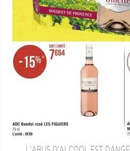 -15%"  bouquet de provence  soit l'unité:  764  bandol  aoc bandol rosé les figuiers  75 cl l'unité: 8(99