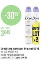 -30%  3649  Dove Dove  original  Déodorant atomiseur Original DOVE 2x 100 ml (200 ml)  Autres variétés disponibles  Le litre: 8E73-L'unité: 499  OFFRE  LOT x2