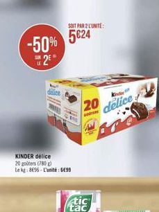 delice  -50% 5624  524  E2E  KINDER délice 20 goûters (780g) Le kg: 896-L'unité: 699  SOIT PAR 2 L'UNITÉ:  815  20  Kinder  delice