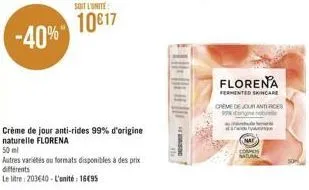 soit l'unité  10017  crème de jour anti-rides 99% d'origine naturelle florena  50 ml  autres variétés ou formats disponibles à des prix différents  le litre 203640 - l'unité : 16495  florena  fermente