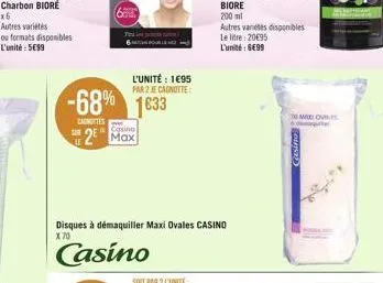 cantes  25  110  682  -68% 1633  l'unité : 195 par 2 je cagnotte  casino  disques à démaquiller maxi ovales casino  x 70  casino  biore  200 ml  autres variétés disponibles  le litre: 2095 l'unité: