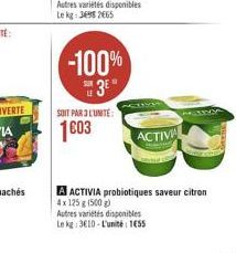 SOIT PAR 3 L'UNITE:  1603  -100%  3?"  ACTIVA  A ACTIVIA probiotiques saveur citron 4x 125 g (500g)  Autres variétés disponibles  Le kg: 3610-L'unité: 1655