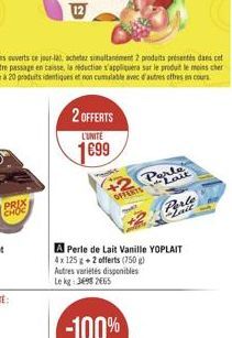 PRIX  CHOC  2 OFFERTS  L'UNITÉ  1699  OFFERTS  A Perle de Lait Vanille YOPLAIT 4x 125 g +2 offerts (750 g) Autres variétés disponibles Le kg: 3698 2665