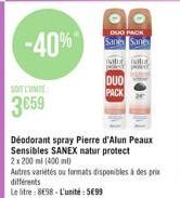 -40%  SOIT CINITE  3659  Déodorant spray Pierre d'Alun Peaux Sensibles SANEX natur protect 2x 200 ml (400ml)  Autres varietés ou formats disponibles à des prix différents Le litre: 8698-L'unité: 5699