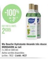 -100% 3?  2085  Ma Douche Hydratante Amande très douce MONSAVON au lait  2x 300 ml (500 ml)  Autres variétés disponibles Letre: 712-L'unité: 427  LOT DE 2  An