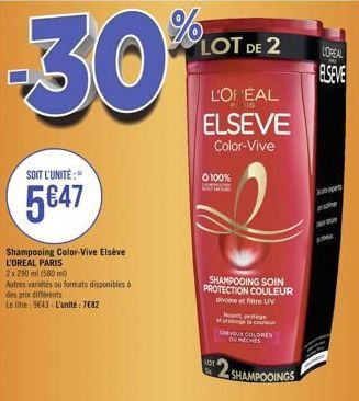 %  -30%  SOIT L'UNITÉ:  547  Shampooing Color-Vive Elseve L'OREAL PARIS  2 x 290 ml (580 m)  Autres variés ou formats disponibles à  des prix différents  Le litre: 9643-L'unité : 782  LOT DE 2  L'OP