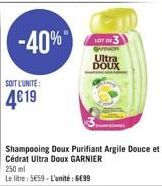 -40%  SOIT L'UNITE:  419  250 ml  Le litre: 559-L'unité: 699  LOT 03  Ultra DOUX