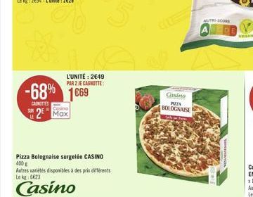 -68%  CANOTTES  L'UNITÉ: 249 PAR 2 JE CAGNOTTE:  1669  Casino  2 Max  Pizza Bolognaise surgelée CASINO 400   Autres variétés disponibles à des prix différents Le kg: 623  Casino  Gasino WIZZA  BOLO