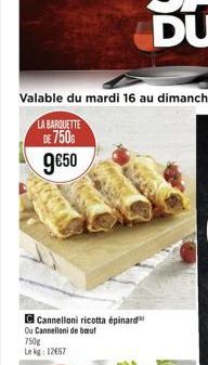 LA BARQUETTE DE 750G 950  C Cannelloni ricotta épinard Ou Cannelloni de buf  750g  Lekg: 12667