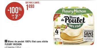 -100%  3  LE  SOIT PAR 3 L'UNITÉ  1693  B Blanc de poulet 100% filet sans nitrite  FLEURY MICHON  Fleury Michon  de Poulet  100% Filet  CONSERVATION  SANS NITRITE  T