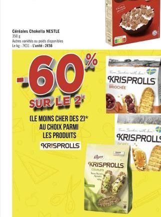 Céréales Chokella NESTLE 350 g  Autres variétés ou poids disponibles Le kg: 7631-L'unité: 256  (LE MOINS CHER DES 2]* AU CHOIX PARMI LES PRODUITS KRISPROLLS  -60%  SUR LE 2  BRIOCHEE  KRISPROLLS  Agen