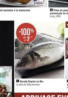 volaille francaise  -100%  3e  dorade royale ou bar la pièce de 300g minimum