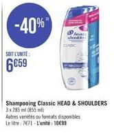 -40%  SOIT L'UNITE:  659  Shampooing Classic HEAD & SHOULDERS 3x285 ml (855 ml)  Autres variétés ou formats disponibles  Le litre: 7671-L'unité 1099