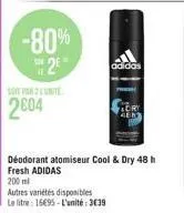 -80%  2  508  soit par 2 unite  2004  adidas  déodorant atomiseur cool & dry 48 h fresh adidas  200 ml  autres variétés disponibles  le litre: 1595-l'unité: 3639