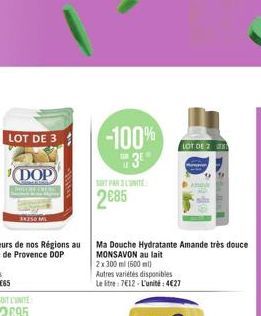 3x350 ML  -100% 3?  2085  Ma Douche Hydratante Amande très douce MONSAVON au lait  2x 300 ml (500 ml)  Autres variétés disponibles Letre: 712-L'unité: 427  LOT DE 2  An