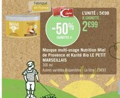 Mind  Fabrique en France  L'UNITÉ : 5098  JE CAGNOTTE  -50% 299  CAIETIES  Masque multi-usage Nutrition Miel de Provence et Karité Bio LE PETIT MARSEILLAIS  300 ml  Autres variétés disponibles. Le li