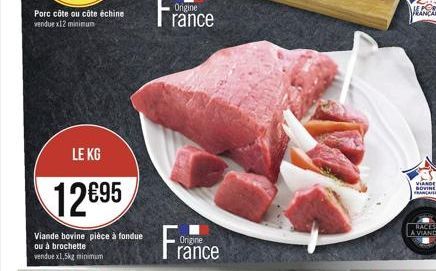 LE KG  1295  Viande bovine pièce à fondue  ou à brochette vendue x1,5kg m  minimum  Origine  rance  France  Origine  MANCAR  VIANDE SOVINE  FRANCATER