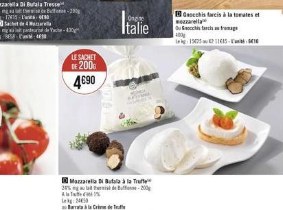 4 Mozzarella  LE SACHET  DE 2000  490  Ongine  Italie  MONICA  BUCHMAK  D Mozzarella Di Bufala à la Truffe  24% mg au lait thermise de Buffonne-200g  A la Truffe d'été 1%  Le kg 24650  DGnocchis farc