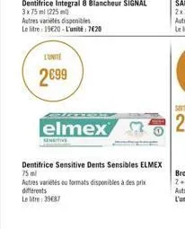 l'unité  2099  autres variétés disponibles  le litre 1920-l'unité:7620  dentifrice integral 8 blancheur signal 3x75 ml (225ml)  elmex  dentifrice sensitive dents sensibles elmex  75 ml  autres variété