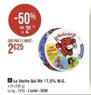 -50% 2?  soit par 2 l'unité  225  a la vache qui rit 17,5% m.g. x24(400 g) le kg: 7650-l'unité: 3600