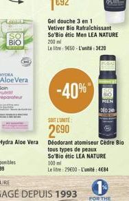 Lante  SO  BIO  HYDRA  Aloe Vera Soin nutt reparateur  -40%  200 ml  Le litre: 9650-L'unité: 320  SOIT LUNITE  2690  Gel douche 3 en 1 Vetiver Bio Rafraichissant  So'Bio étic Men LEA NATURE  DEO 24