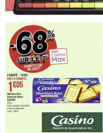 L'UNITÉ : 155  PAR 2 JE CAGNOTTE:  1605  Mention Bien Chocolat Blanc  CASINO  avec Casino  SUR LE 2 Max  150g  Autres variétés disponibles à des prix différents Le kg: 1033  CAGNOTTES SUR MA CARTE  C