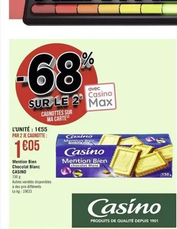 l'unité : 155  par 2 je cagnotte:  1605  mention bien chocolat blanc  casino  avec casino  sur le 2 max  150g  autres variétés disponibles à des prix différents le kg: 1033  cagnottes sur ma carte  c