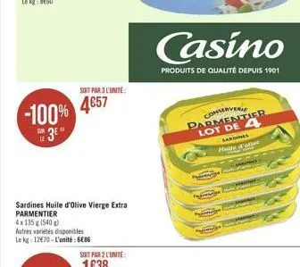 -100%  3  soit par 3 l'unité:  457  sardines huile d'olive vierge extra  parmentier  4x135 g (540 g)  autres variétés disponibles le kg 1270-l'unité: 6086  casino  produits de qualité depuis 1901  co