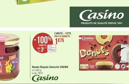 LE  -100% 1675  CANTIES  L'UNITÉ: 175 PAR 3 JE CAGNOTTE:  Casino  3 Max  Donuts Nappés Chocolat CASINO  xG (180 g)  Le kg: 9072  Casino  Casino  PRODUITS DE QUALITÉ DEPUIS 1901  Casino  Donuts  NAPPE