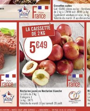 Trance  France  Origine  LA CAISSETTE DE 2 KG  549  Nectarine jaune ou Nectarine blanche  Le colis de 2 kg  Catégorie I  Le kg: 275  Valable du mardi 16 au samedi 20 août  Trance  Nicas