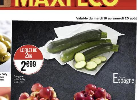 LE FILET DE 2KG  299  Courgette  Le filet de 2kg Le kg 1650  Valable du mardi 16 au samedi 20 août  Origine  spagne