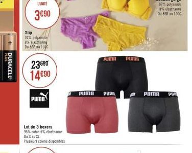 PLUS  DURACELL  L'UNITE  390  Slip  92% polyamide 8% an Du 858 au 1000  23090 1490  PUMA  Lot de 3 boxers  95% coton 5% elasthanne Du S au XL  Plusieurs coloris disponibles  PUMA  PUMA Pum  PUMA  PU