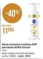 -40%  soit l'unité  1185  sérum correcteur luminous 630 anti-tâches nivea cellular 30 ml  autres variétés ou formats disponibles le litre: 395600-l'unité: 1975