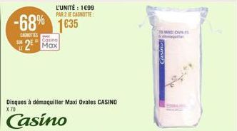 CANOTTES  110  -68% 1635  L'UNITÉ: 1699 PAR 2 JE CANOTTE  Casino  2 Max  Disques à démaquiller Maxi Ovales CASINO X 70  Casino  TOMAX ON &qu