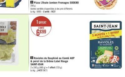 BPizza L'Ovale Jambon Fromages SODEBO  200 g  Autres variétés disponibles à des prix différents Le kg: 6685-L'unité : 1637  1 OFFERT  L'UNITE  6699  B Ravioles du Dauphiné au Comté AOP  & persil de la