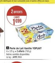 2 OFFERTS  L'UNITÉ  1699  OFFERTS  A Perle de Lait Vanille YOPLAIT 4x 125 g +2 offerts (750 g) Autres variétés disponibles Le kg: 3698 2665