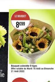 LE BOUQUET  899  Bouquet colerette 9 tiges Offre valable du Mardi 16 Août au Dimanche 21 Août 2022
